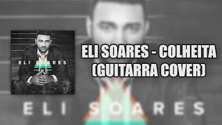 ELI SOARES  COLHEITA GUITARRA COVER [upl. by Mcconnell143]