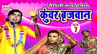 कुंवर बृजवान भाग7  Maithili Nach Programme  Maithili Nautanki 2017 [upl. by Milly]