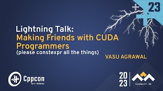 Lightning Talk Making Friends With CUDA Programmers please constexpr all the things Vasu Agrawal [upl. by Ahsemik]