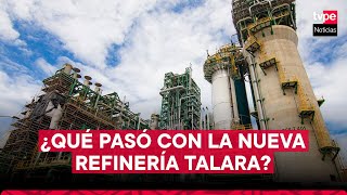 Nueva Refinería Talara ¿qué pasó con el megaproyecto de Petroperú [upl. by Cleavland632]