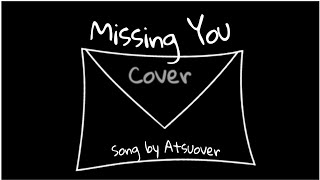 ▪︎Missing You▪︎ COVER by Atsuover [upl. by Urbain]