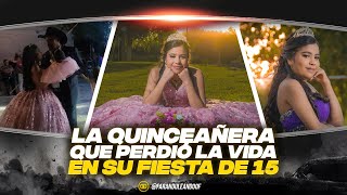 LA QUINCEAÑERA QUE PERDIO LA VIDA EN SU FIESTA DE 15 AÑOS [upl. by Bradford]