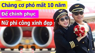 Chuyện tình chàng cơ phó mất 10 năm chinh phục nữ phi công xinh đẹp [upl. by Parthenia]