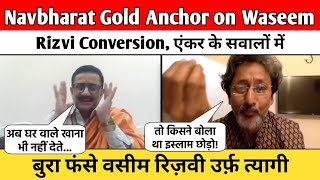 Navbharat Gold Anchor on Waseem Rizvi Conversionएंकर के सवालों में बुरा फंसे वसीम रिज़वी उर्फ़ त्यागी [upl. by Jermaine]