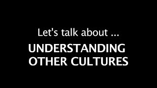 Lets talk about Understanding other Cultures [upl. by Neellek560]