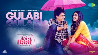 Gulabi  Vishal Mishra  Shreya Ghoshal  Ittu Si Baat  Raj  Official Video  Bhupendra  Gayatrii [upl. by Barbour]