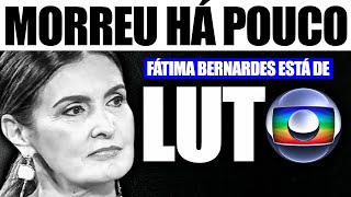 👉 MORTE na TV GLOBO Fátima Bernardes está de LUTO após grande perda atingir emissora [upl. by Millan]