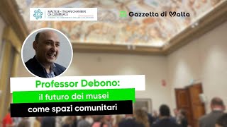 Professor Debono il futuro dei musei come spazi comunitari [upl. by Annunciata]