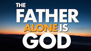 The FATHER alone is GOD [upl. by Ahtiekahs]