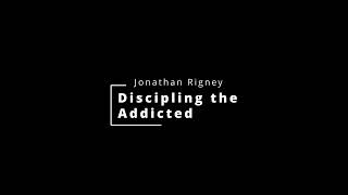 Discipling the Addicted  Jonathan Rigney [upl. by Brodeur510]