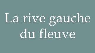 How to Pronounce La rive gauche du fleuve The left bank of the river Correctly in French [upl. by Emse]