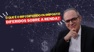 O que é o IRPJ Diferido ou Impostos Diferidos Sobre a Renda  TRIBUTOS SOBRE O LUCRO [upl. by Ayiak]