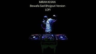 Imran Khan Bewafa Bhojpuri version Mix Lofi [upl. by Lenahc]