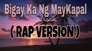 BIGAY KA NG MAYKAPAL  RAP VERSION  BY JBLACK  Lyrics [upl. by Meehaf]