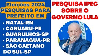 Pesquisa IPEC sobre Governo Lula Eleições2024 PESQUISAS PARA PREFEITO EM NATAL CARUARU GUARULHOS [upl. by Alo]