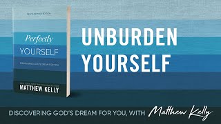 Unburden Yourself Perfectly Yourself by Matthew Kelly [upl. by Yanad]