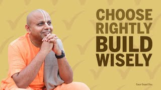 CHOOSE RIGHTLY BUILD WISELY by Gaur Gopal Das [upl. by Ennael]