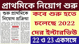 প্রাথমিকের নতুন নিয়োগ শুরু  কবে শুরু হতে চলেছে 2022 দের ইন্টারভিউ 2022 ও 23 দের ইন্টারভিউ একসঙ্গে [upl. by Chaney]