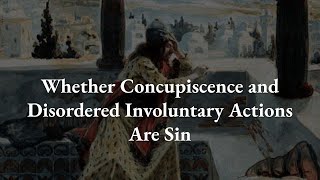 Whether Concupiscent and Disordered Involuntary Actions Are Sinful Scriptum 20 [upl. by Yenffit]