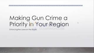 Webinar Series  Making Gun Crime a Priority in Your Region  Enforcing the Laws on the Books [upl. by Anived353]