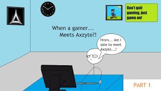 When a gamer meets Axzyte PART 1 [upl. by Yasmine]