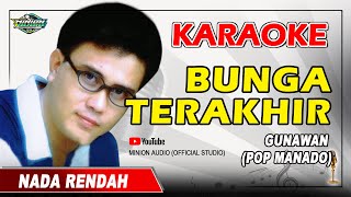 KARAOKE GUNAWAN  BUNGA TERAKHIR  NADA RENDAH  POP MANADO [upl. by Hardner444]