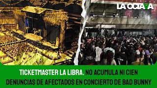 ¡TICKETMASTER LA LIBRA NO hay ni 100 DENUNCIAS de AFECTADOS en concierto de BAD BUNNY [upl. by Alcot]