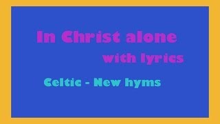 In Christ alone with lyrics  Easter Song  Celtic New Hymns [upl. by Adnilec]