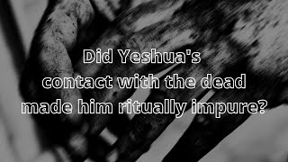 Did Yeshuas contact with the dead made Him ritually impure [upl. by Cross74]