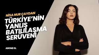 Türkiyenin Yanlış Batılılaşma Serüveni ve Din Alerjisi  Nisa Nur Çaydan [upl. by Yeo]