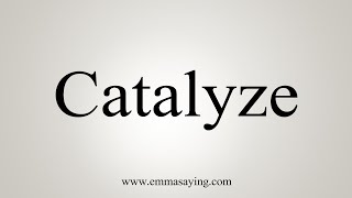 How To Say Catalyze [upl. by Welker]