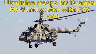 Ukrainian troops hit Russian Mi 8 helicopter with FPV drone [upl. by Fayth34]