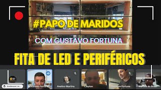 FITA DE LED E PERIFÉRICOS c Gustavo Fortuna  Papo de Maridos [upl. by Tiana133]