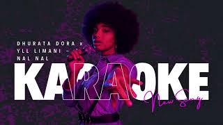 DHURATA DORA x YLL LIMANI  NAL NAL Karaoke Version [upl. by Gaw]