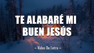 Te Alabaré mi Buen Jesús  Musica Cristiana  Eres tú la única razón De mi adoración oh Jesús [upl. by Devonne]