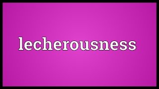 Lecherousness Meaning [upl. by Arrat]