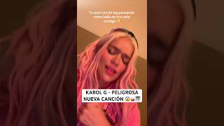 KAROL G  PELIGROSA  NUEVA CANCIÓN 🤯👸🏻 [upl. by Aciraj]