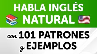 HABLA INGLÉS NATURAL CON 101 PATRONES Y EJEMPLOS De nivel elemental a intermedio [upl. by Ashok]