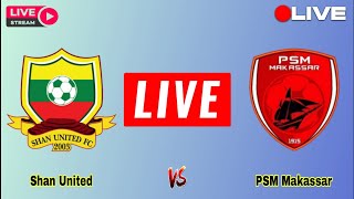 Shan United vs PSM Makassar live match today score update Asia Asean Club Championship Shopee Cup [upl. by Gewirtz]