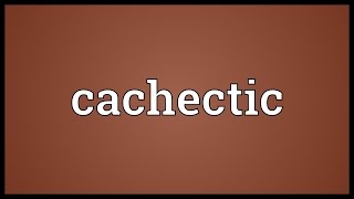 Cachectic Meaning [upl. by Mireielle]