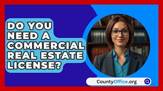 Do You Need A Commercial Real Estate License  CountyOfficeorg [upl. by Tihom]