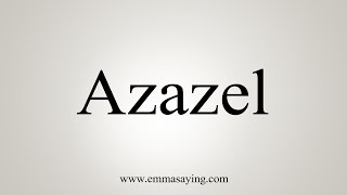 How To Say Azazel [upl. by Uball]