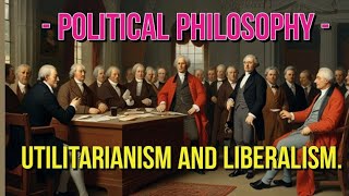 Political Philosophy  Utilitarianism and Liberalism [upl. by Syramad]