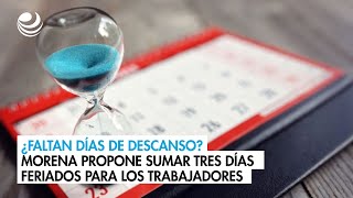 ¿Faltan días de descanso Morena propone sumar tres días feriados para los trabajadores [upl. by Krell376]