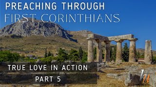 1 Corinthians 136 Preaching Through First Corinthians  True Love In Action Part 5 [upl. by Head]