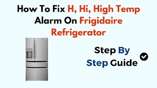 How To Fix H Hi High Temp Alarm On Frigidaire Refrigerator [upl. by Adnarom327]