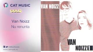 Van Noizz  Nu renunta [upl. by Issy309]