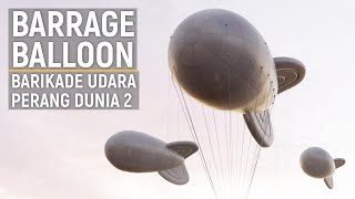 BARRAGE BALLOON Barikade Udara Perang Dunia Kedua [upl. by Arrotal847]