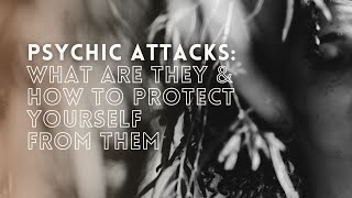 Psychic Attacks What Are They amp How To Protect Yourself From Them [upl. by Ytitsahc]