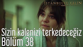 İstanbullu Gelin 38 Bölüm  Sizin Kalenizi Terkedeceğiz [upl. by Aneehsyt]